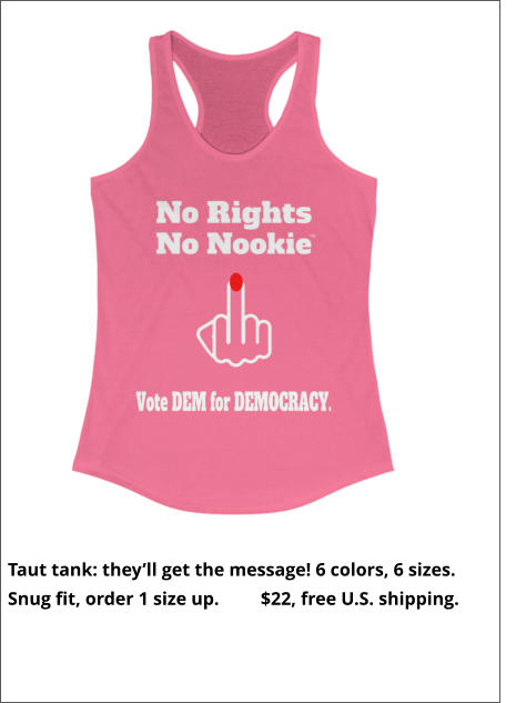 Taut tank: they’ll get the message! 6 colors, 6 sizes.  Snug fit, order 1 size up.         $22, free U.S. shipping.