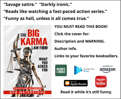 “Savage satire.”  “Darkly ironic.” “Reads like watching a fast-paced action series.” “Funny as hell, unless it all comes true.”   YOU MUST READ THIS BOOK! Click the cover for: Description and WARNING. Author info. Links to your favorite booksellers. Read it while it’s still funny.